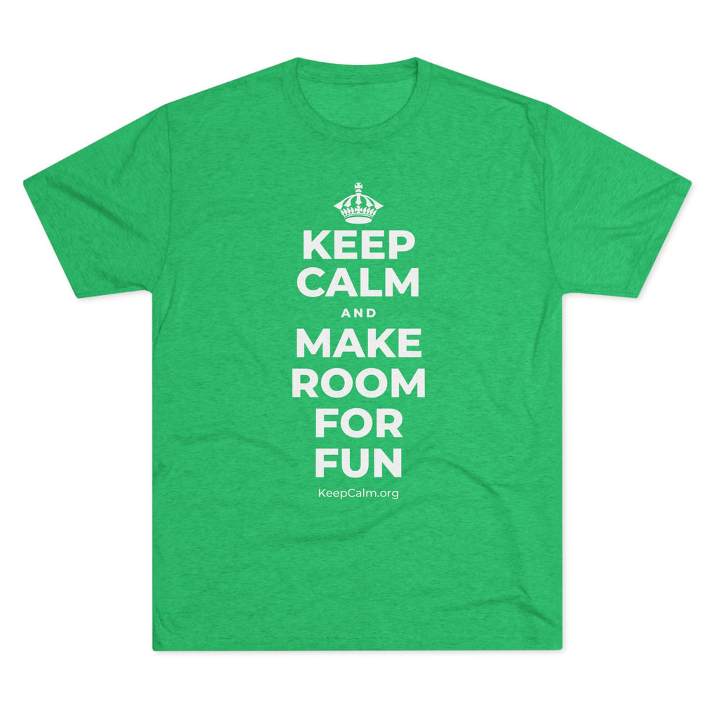 KEEP CALM AND MAKE ROOM FOR FUN Tri-Blend Tee