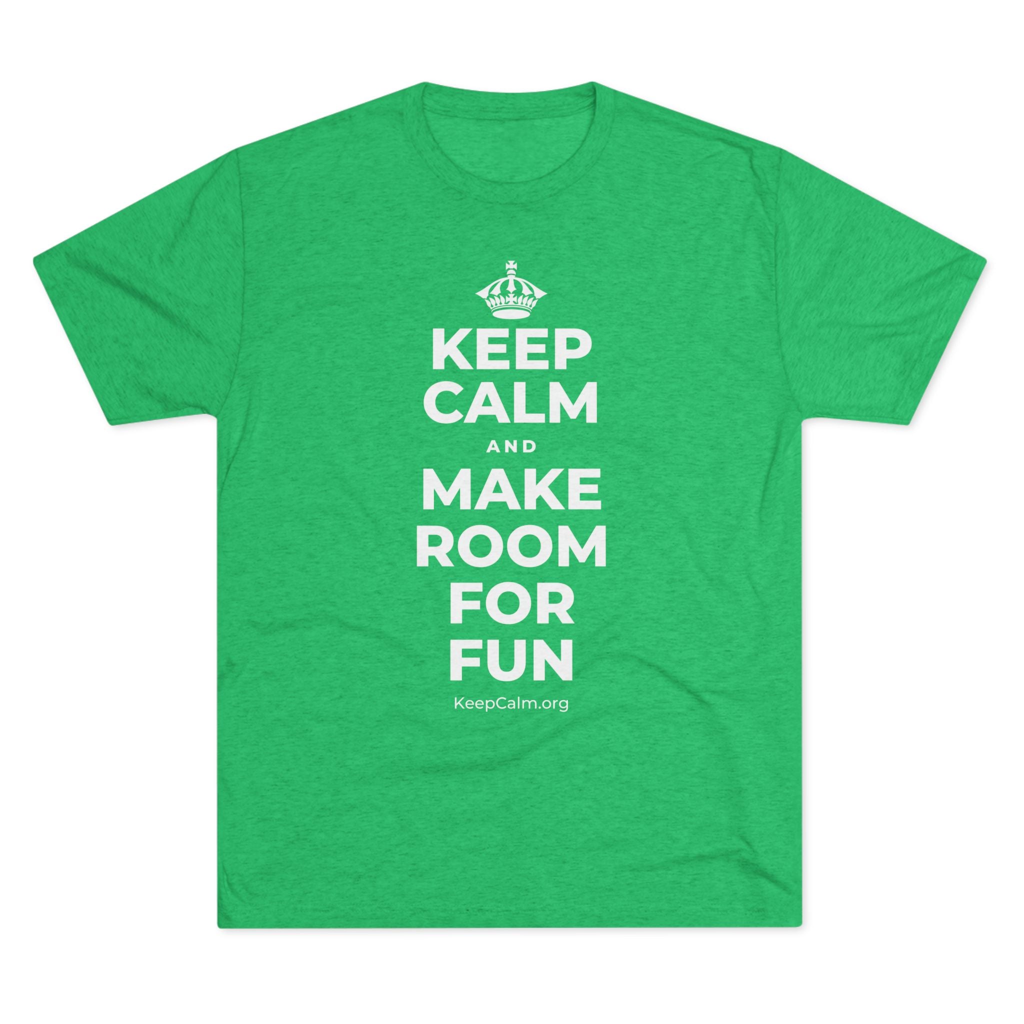 KEEP CALM AND MAKE ROOM FOR FUN Tri-Blend Tee