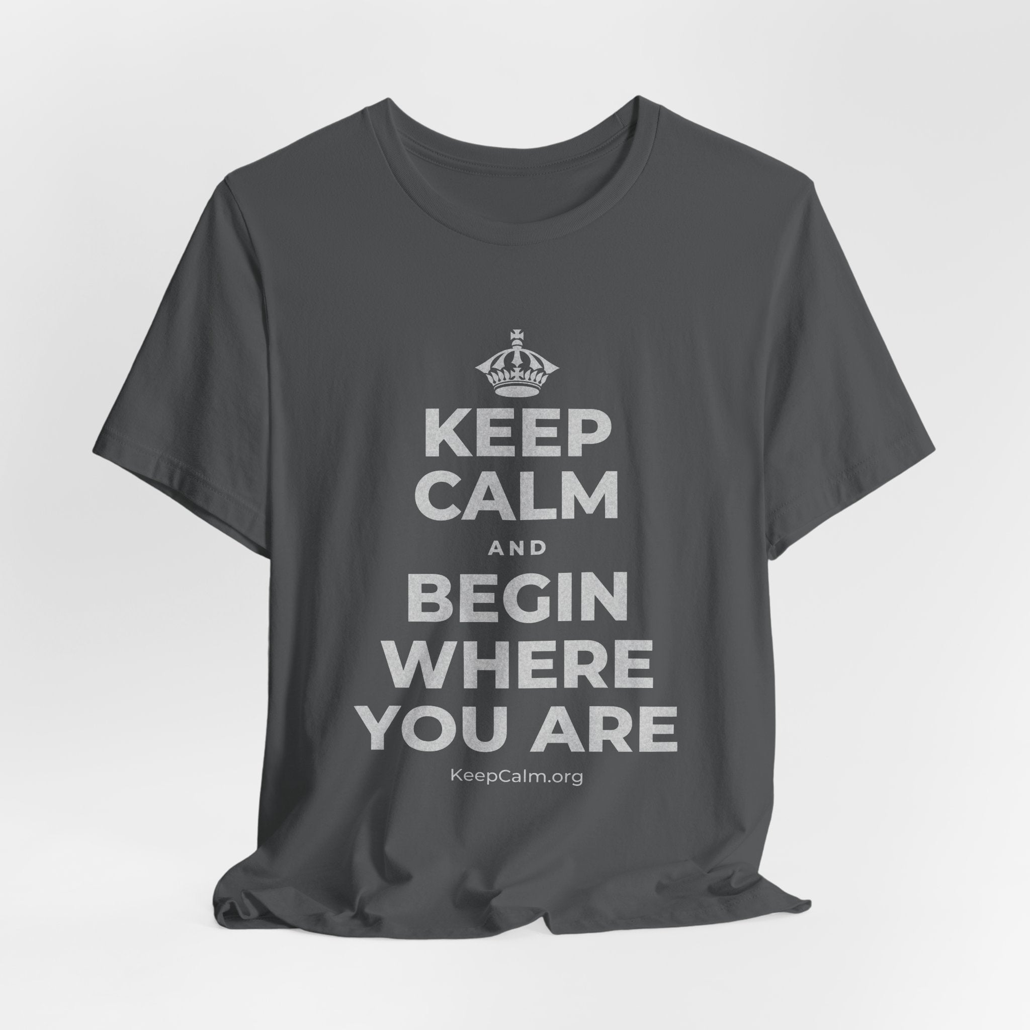KEEP CALM AND BEGIN WHERE YOU ARE T-Shirt (White–Asphalt)