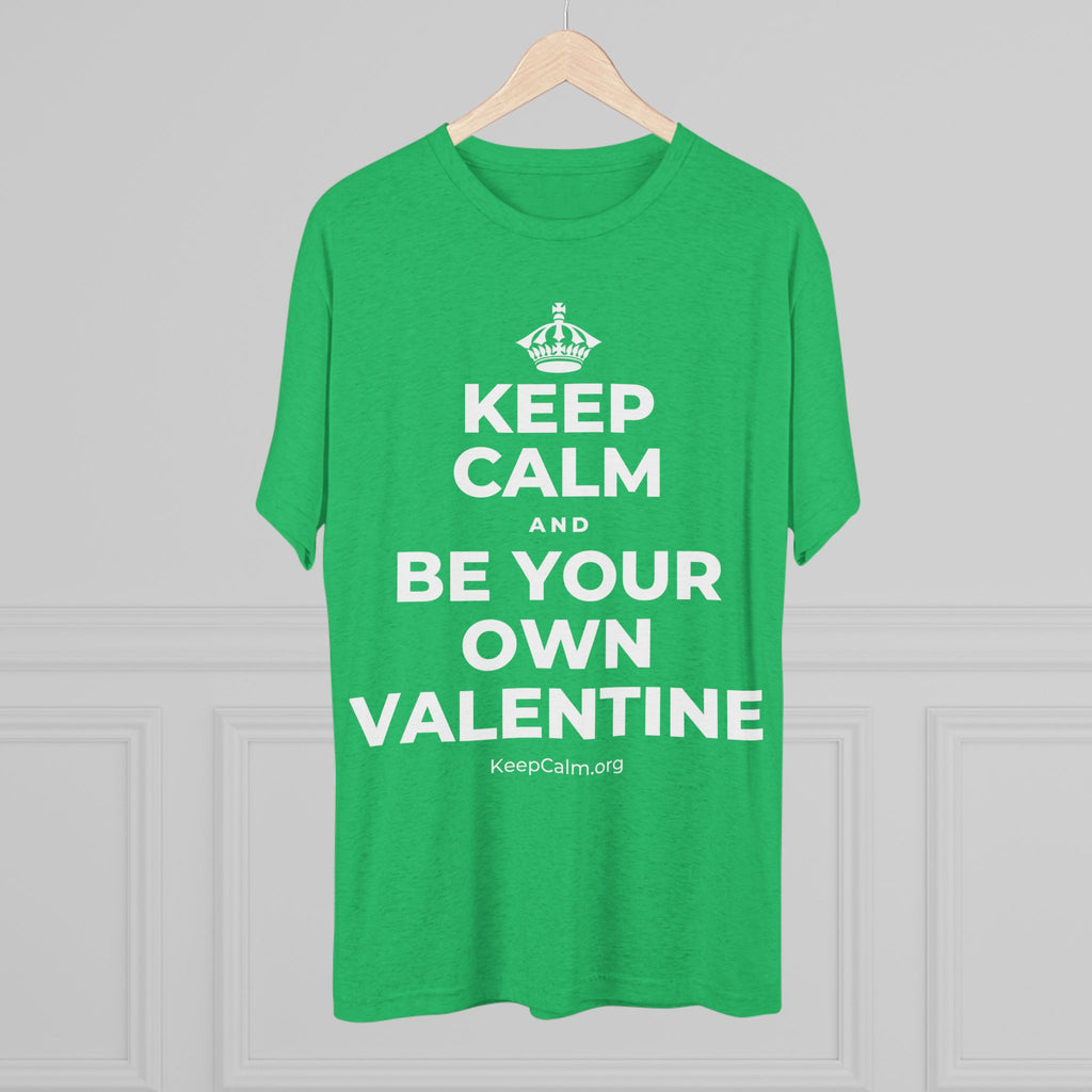 KEEP CALM AND BE YOUR OWN VALENTINE Tri-Blend Tee
