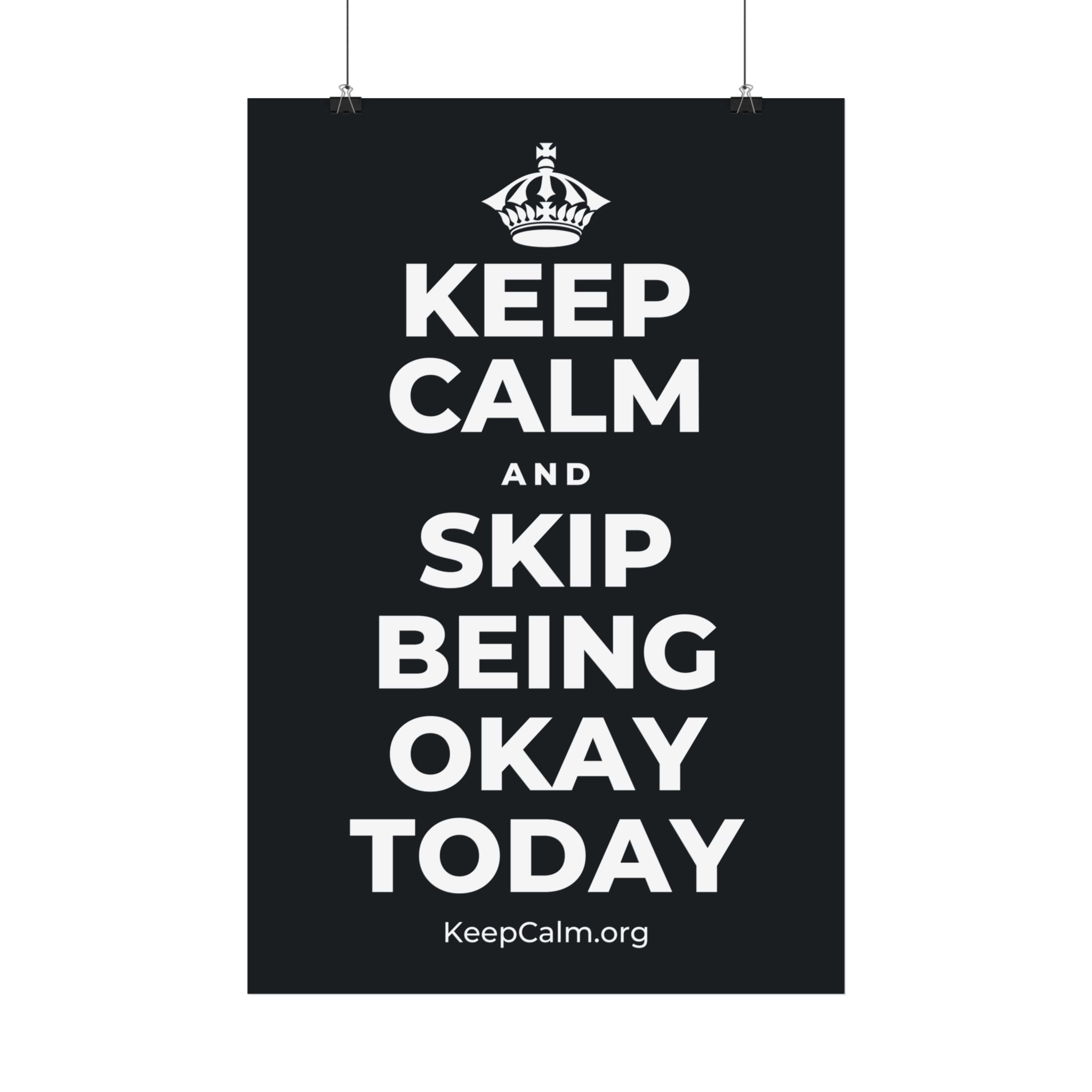 KEEP CALM AND SKIP BEING OKAY TODAY Satin Poster (Dark)