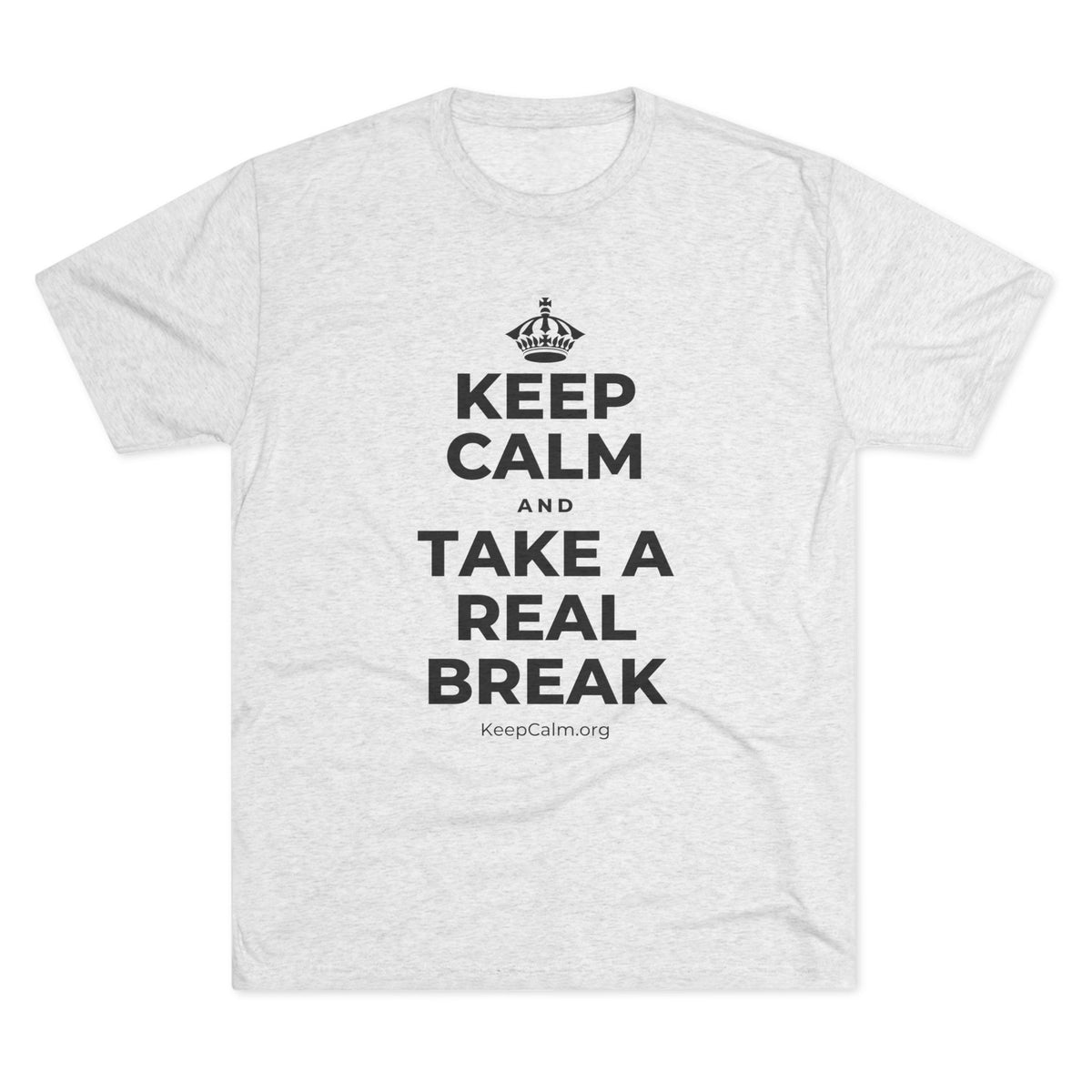KEEP CALM AND TAKE A REAL BREAK Tri-Blend Tee