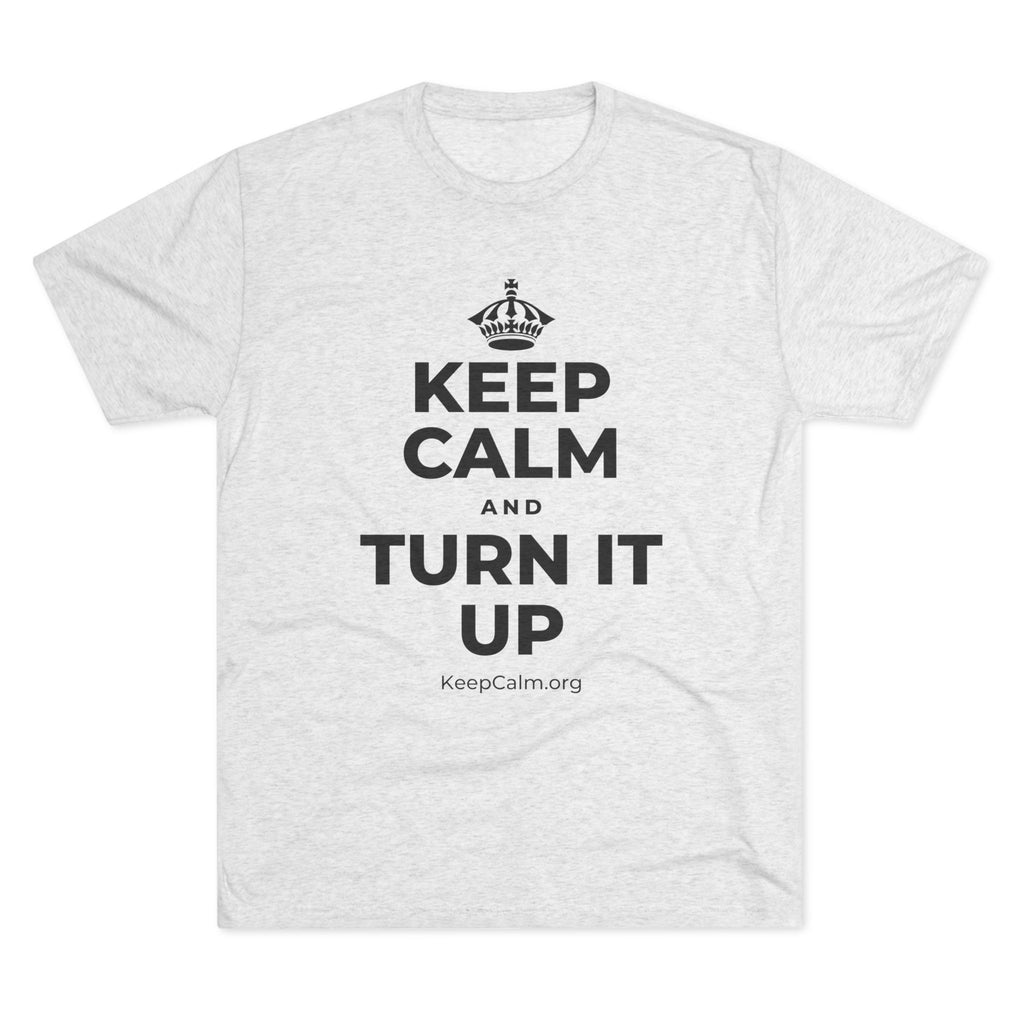 KEEP CALM AND TURN IT UP Tri-Blend Tee