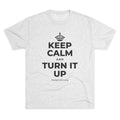KEEP CALM AND TURN IT UP Tri-Blend Tee