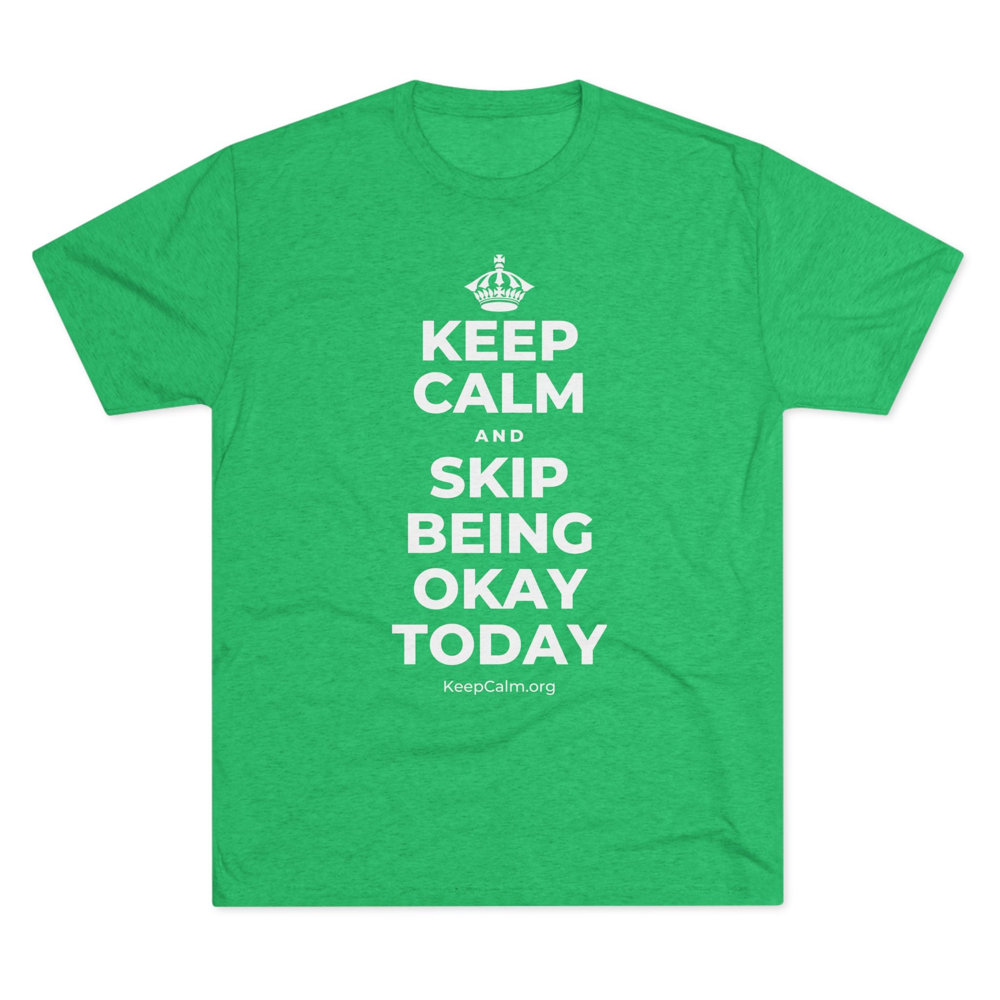KEEP CALM AND SKIP BEING OKAY TODAY Tri-Blend Tee