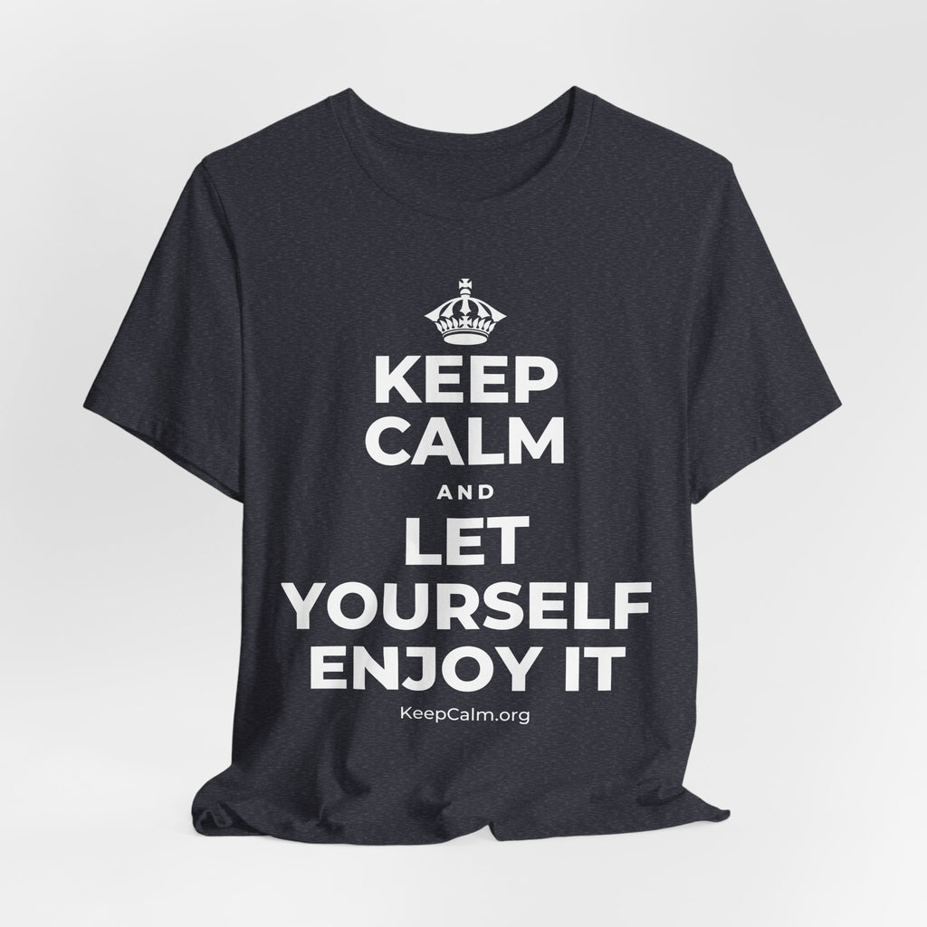 KEEP CALM AND LET YOURSELF ENJOY IT T-Shirt (White–Asphalt)