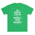 KEEP CALM AND SMELL THE ROSES Tri-Blend Tee