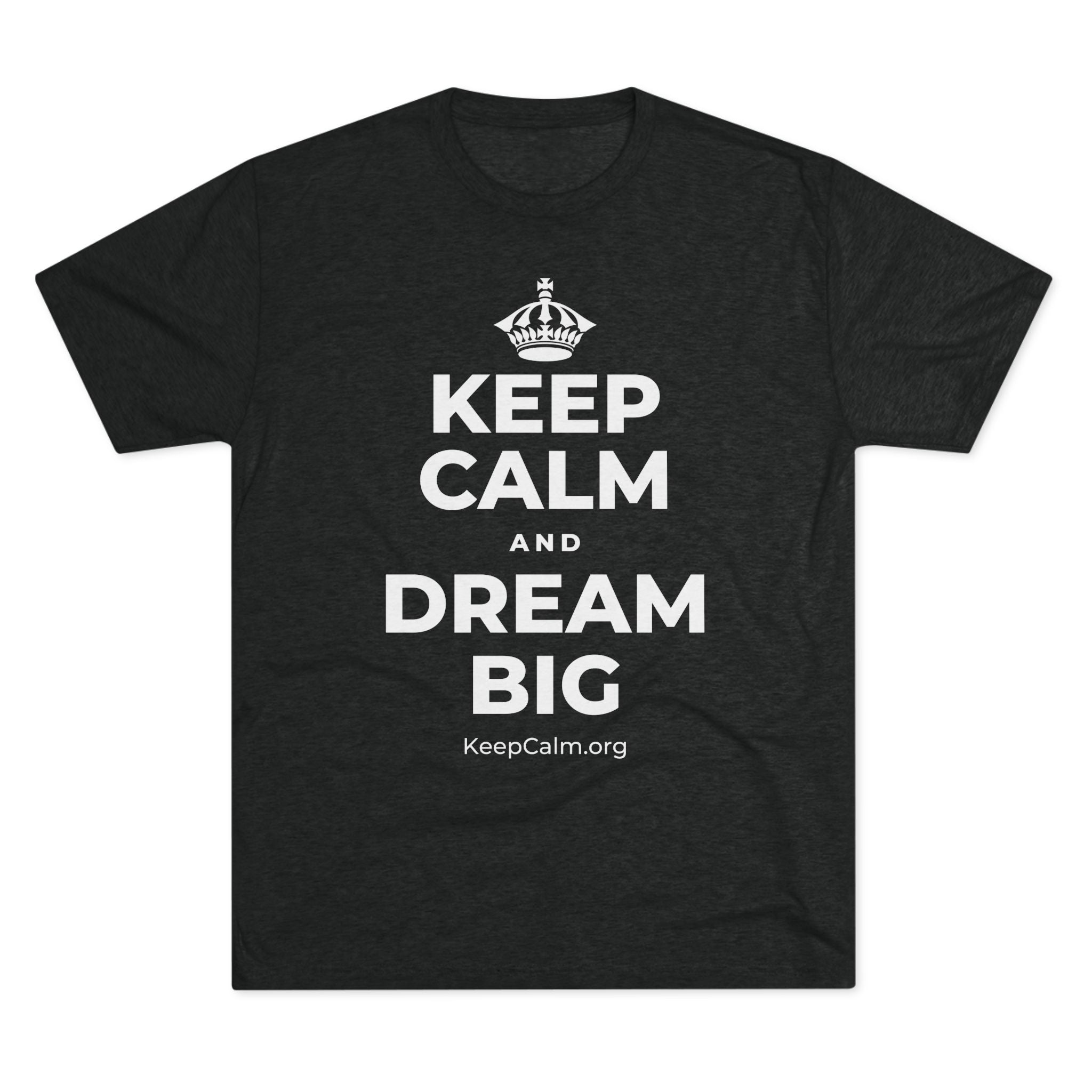 KEEP CALM AND DREAM BIG Tri-Blend Tee