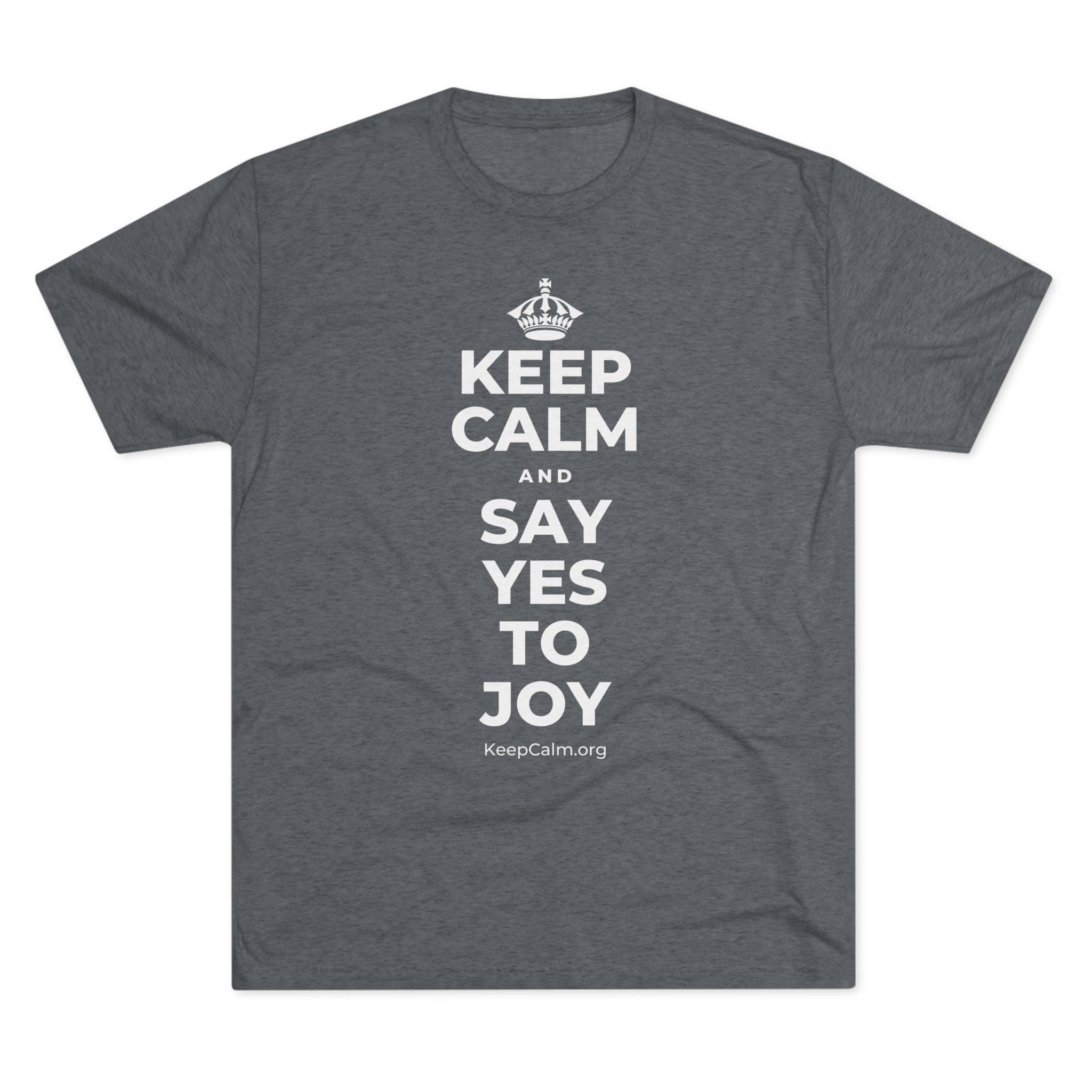 KEEP CALM AND SAY YES TO JOY Tri-Blend Tee
