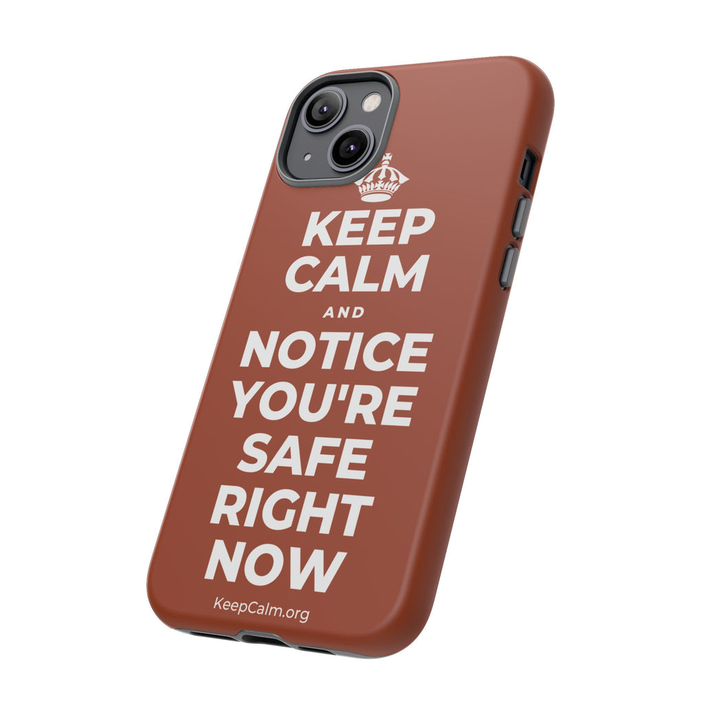 KEEP CALM AND NOTICE YOU'RE SAFE RIGHT NOW Phone Case