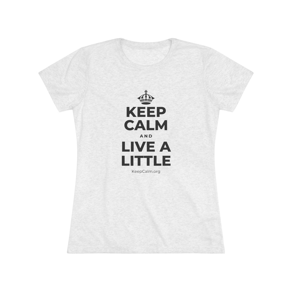 KEEP CALM AND LIVE A LITTLE Women's Tri-Blend Tee