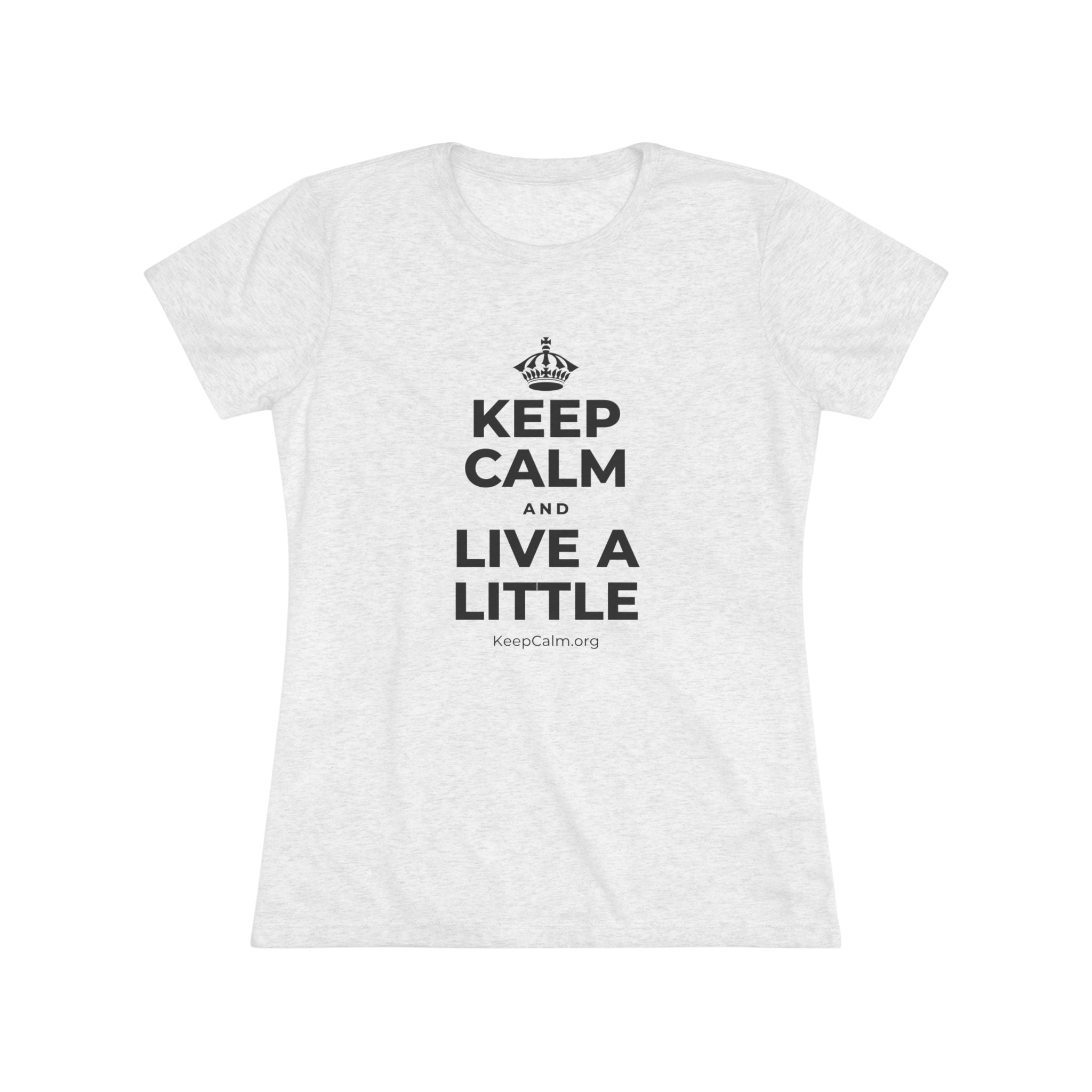 KEEP CALM AND LIVE A LITTLE Women's Tri-Blend Tee
