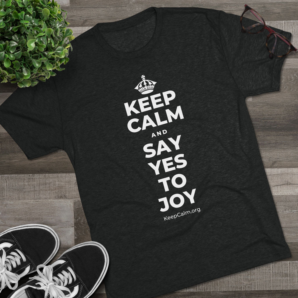 KEEP CALM AND SAY YES TO JOY Tri-Blend Tee