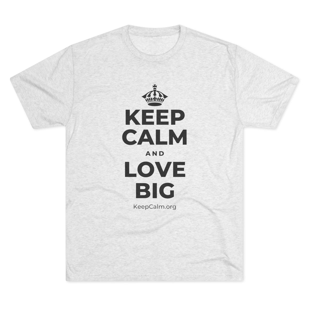 KEEP CALM AND LOVE BIG Tri-Blend Tee
