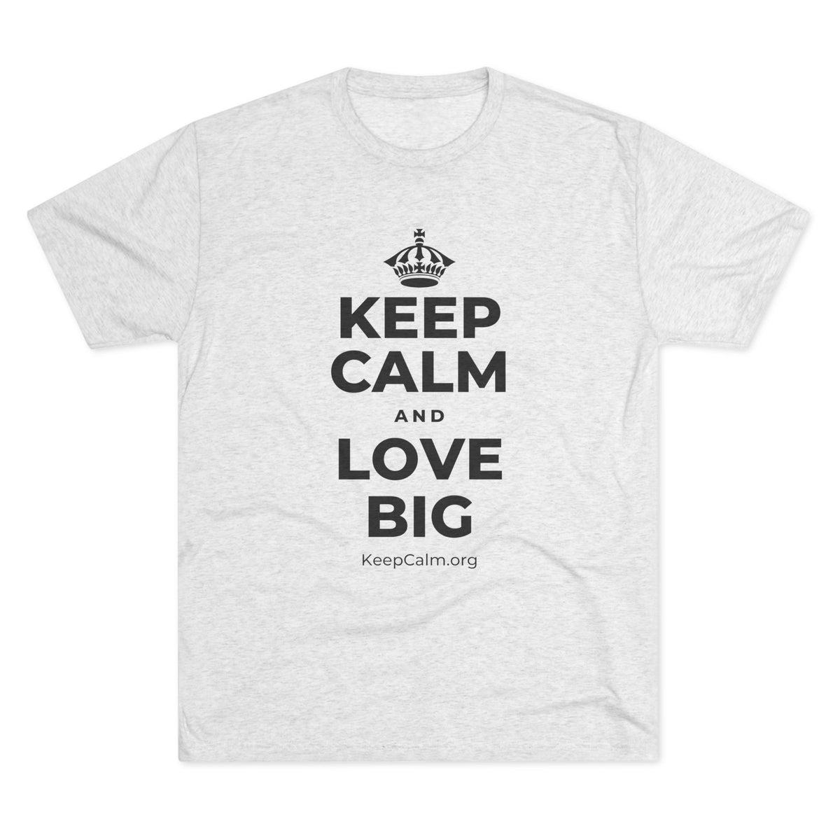 KEEP CALM AND LOVE BIG Tri-Blend Tee