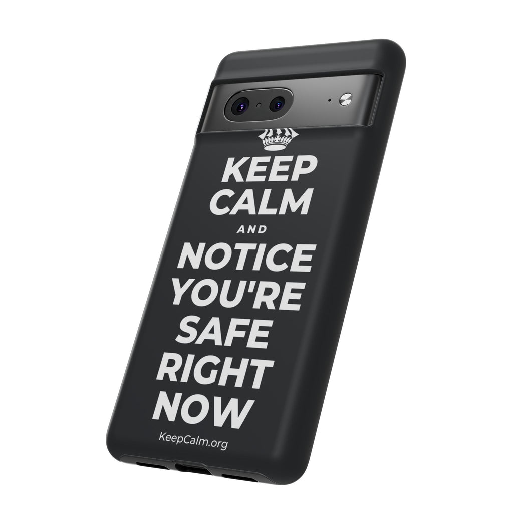 KEEP CALM AND NOTICE YOU'RE SAFE RIGHT NOW Phone Case (Dark)