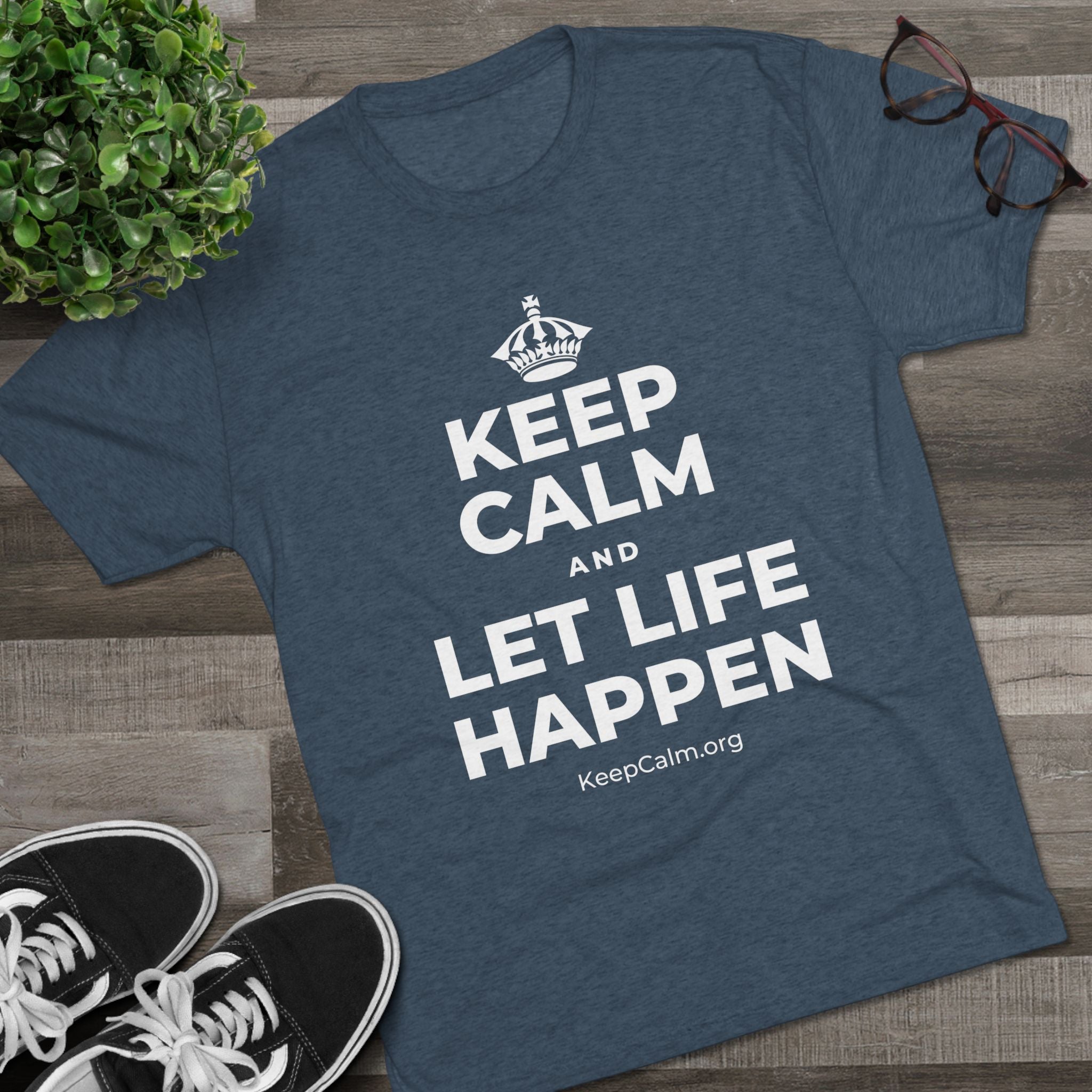 KEEP CALM AND LET LIFE HAPPEN Tri-Blend Tee