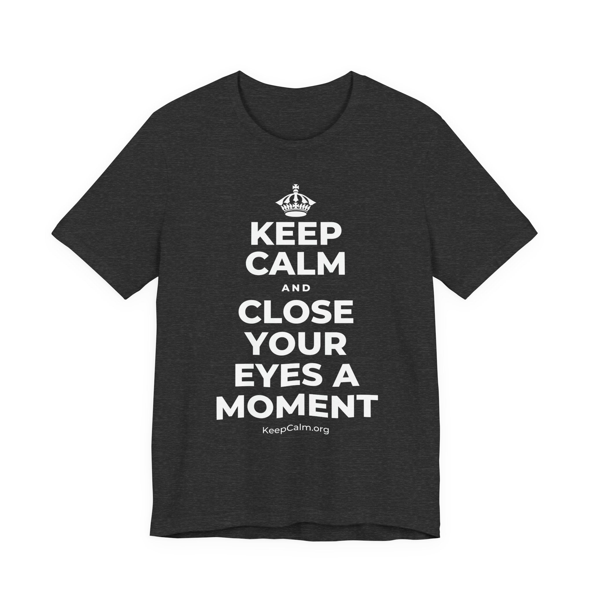 KEEP CALM AND CLOSE YOUR EYES A MOMENT T-Shirt (White–Asphalt)
