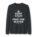 KEEP CALM AND FIND THE WATER Long Sleeve Tee