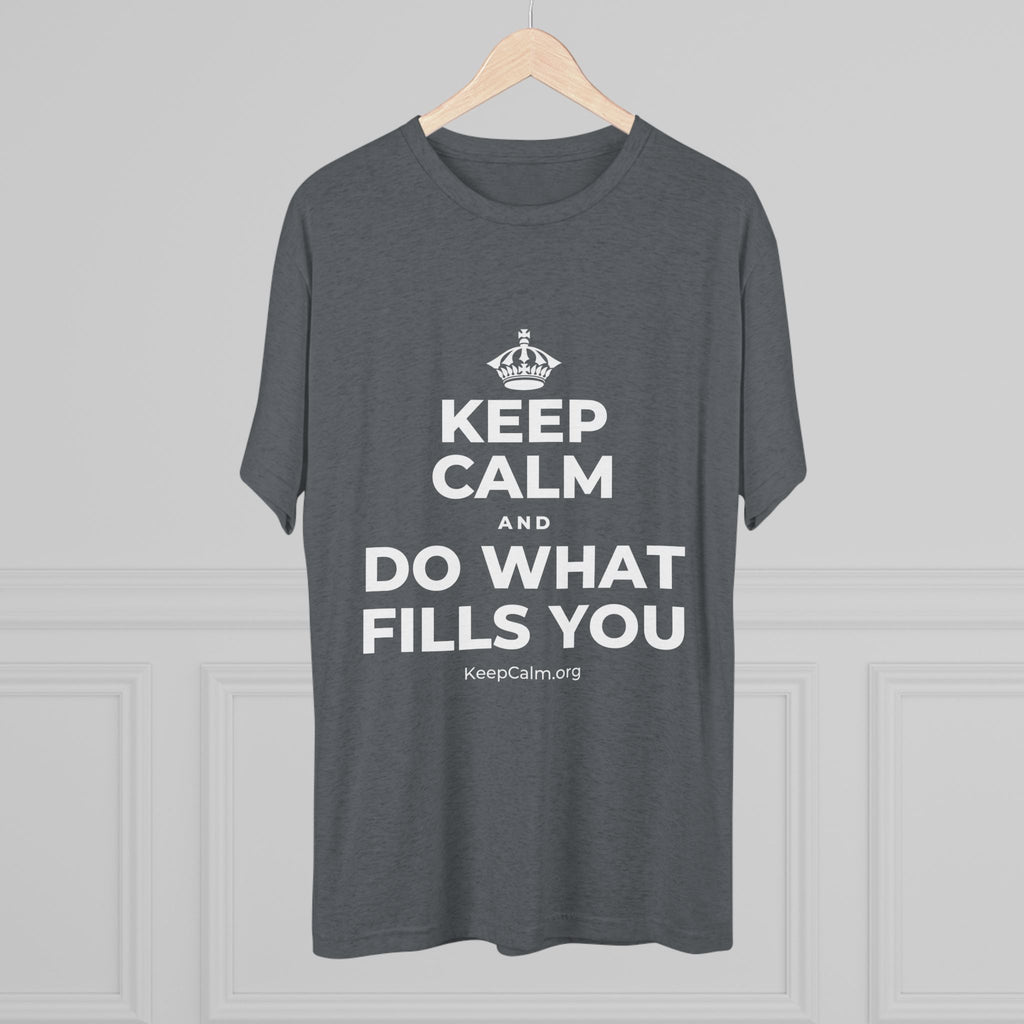 KEEP CALM AND DO WHAT FILLS YOU Tri-Blend Tee