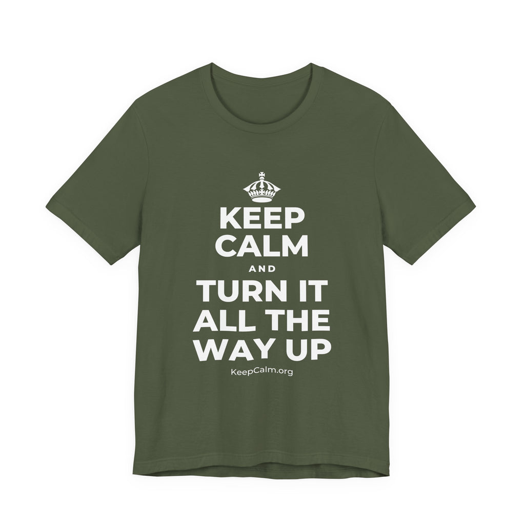 KEEP CALM AND TURN IT ALL THE WAY UP T-Shirt (Military Green–Autumn)