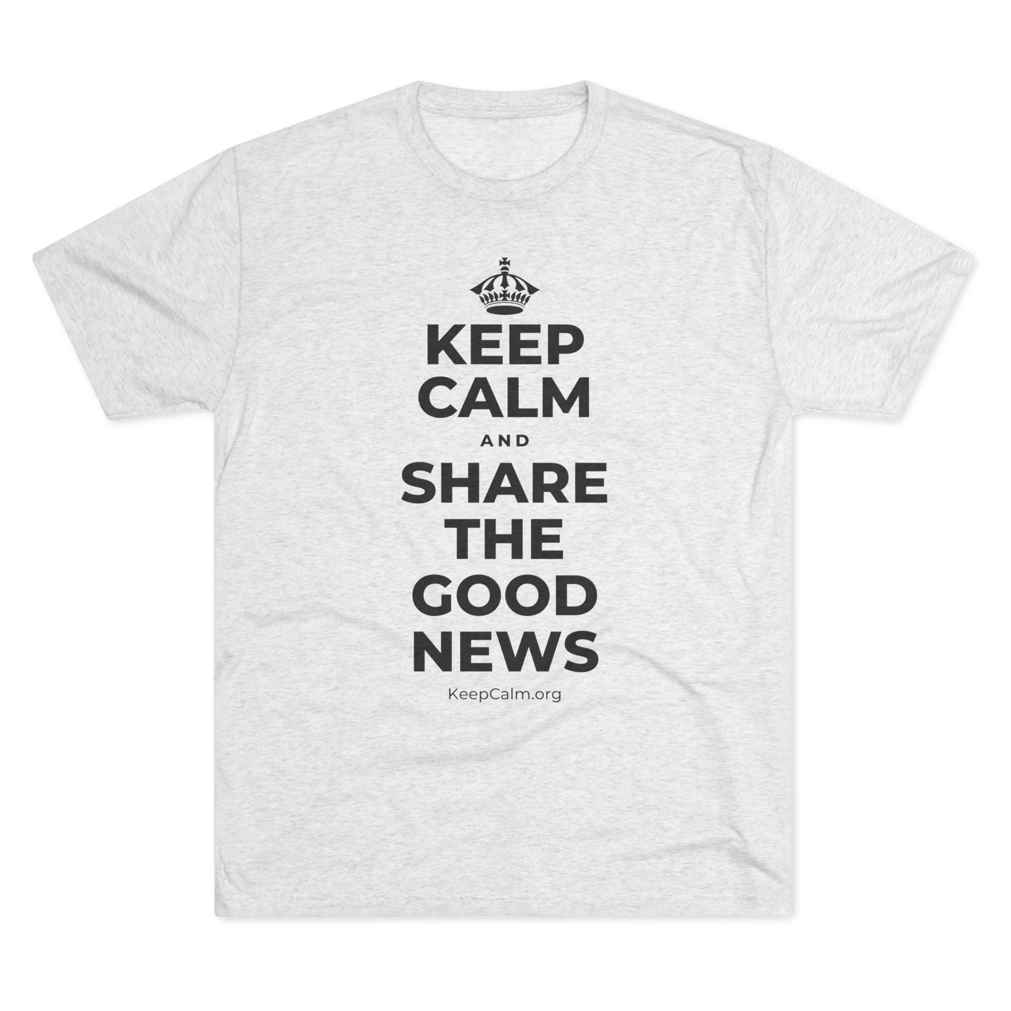 KEEP CALM AND SHARE THE GOOD NEWS Tri-Blend Tee