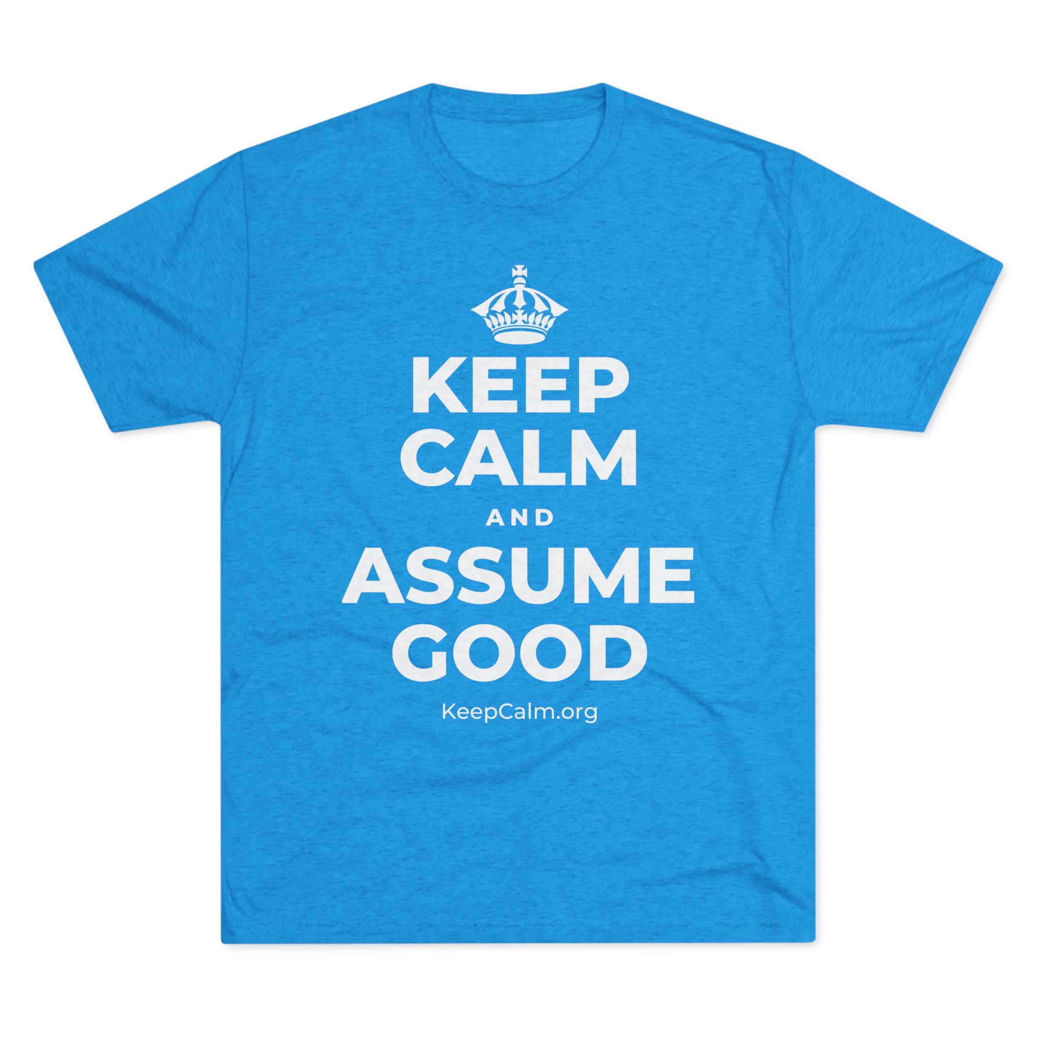 KEEP CALM AND ASSUME GOOD Tri-Blend Tee