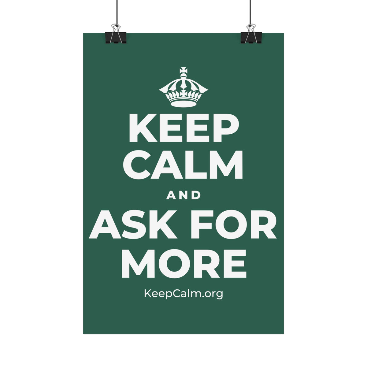 KEEP CALM AND ASK FOR MORE Satin Poster