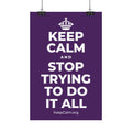 KEEP CALM AND STOP TRYING TO DO IT ALL Satin Poster