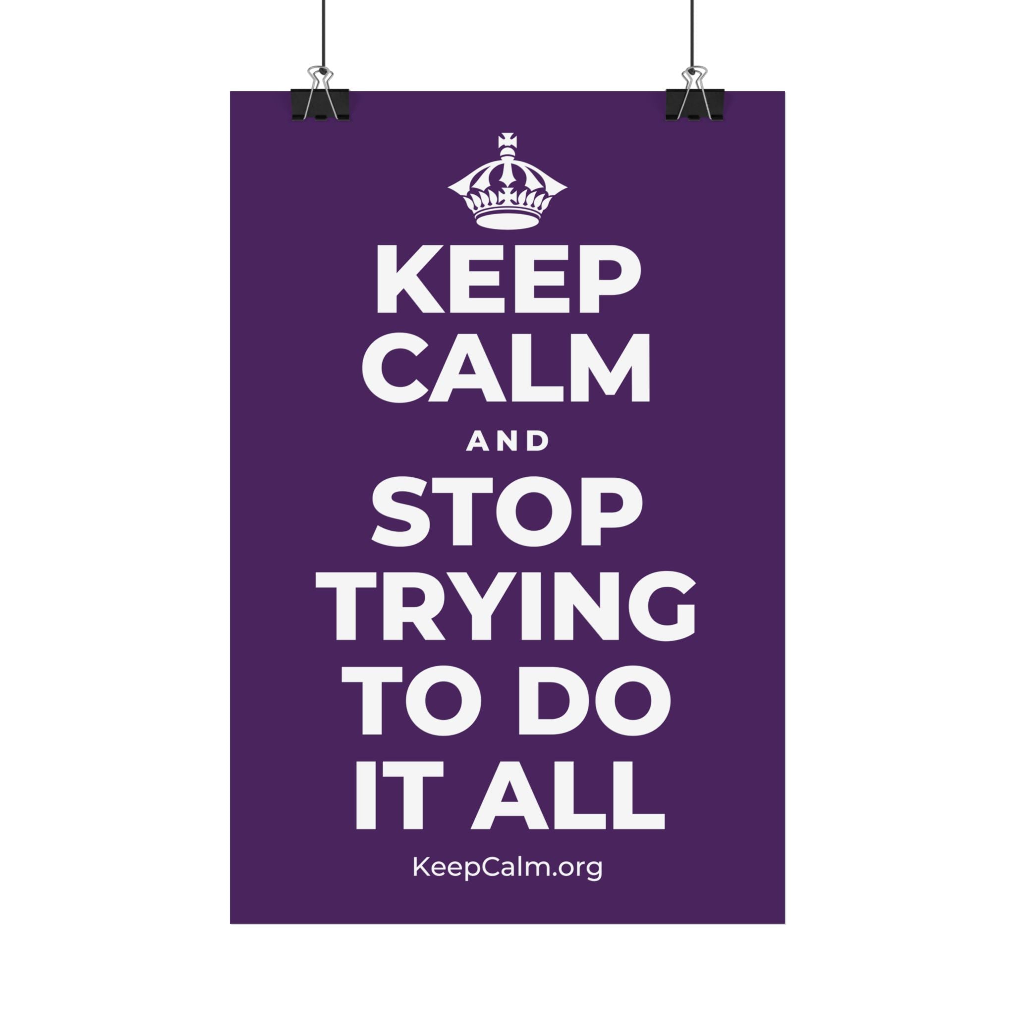 KEEP CALM AND STOP TRYING TO DO IT ALL Satin Poster