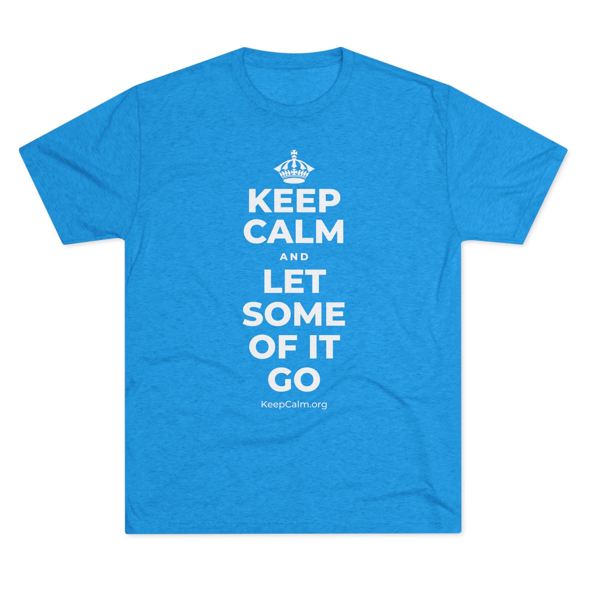 KEEP CALM AND LET SOME OF IT GO Tri-Blend Tee