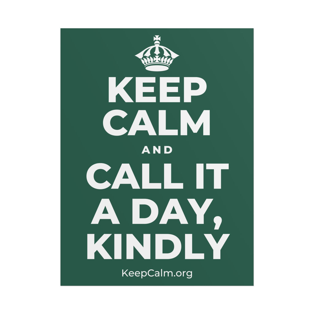 KEEP CALM AND CALL IT A DAY, KINDLY Poster
