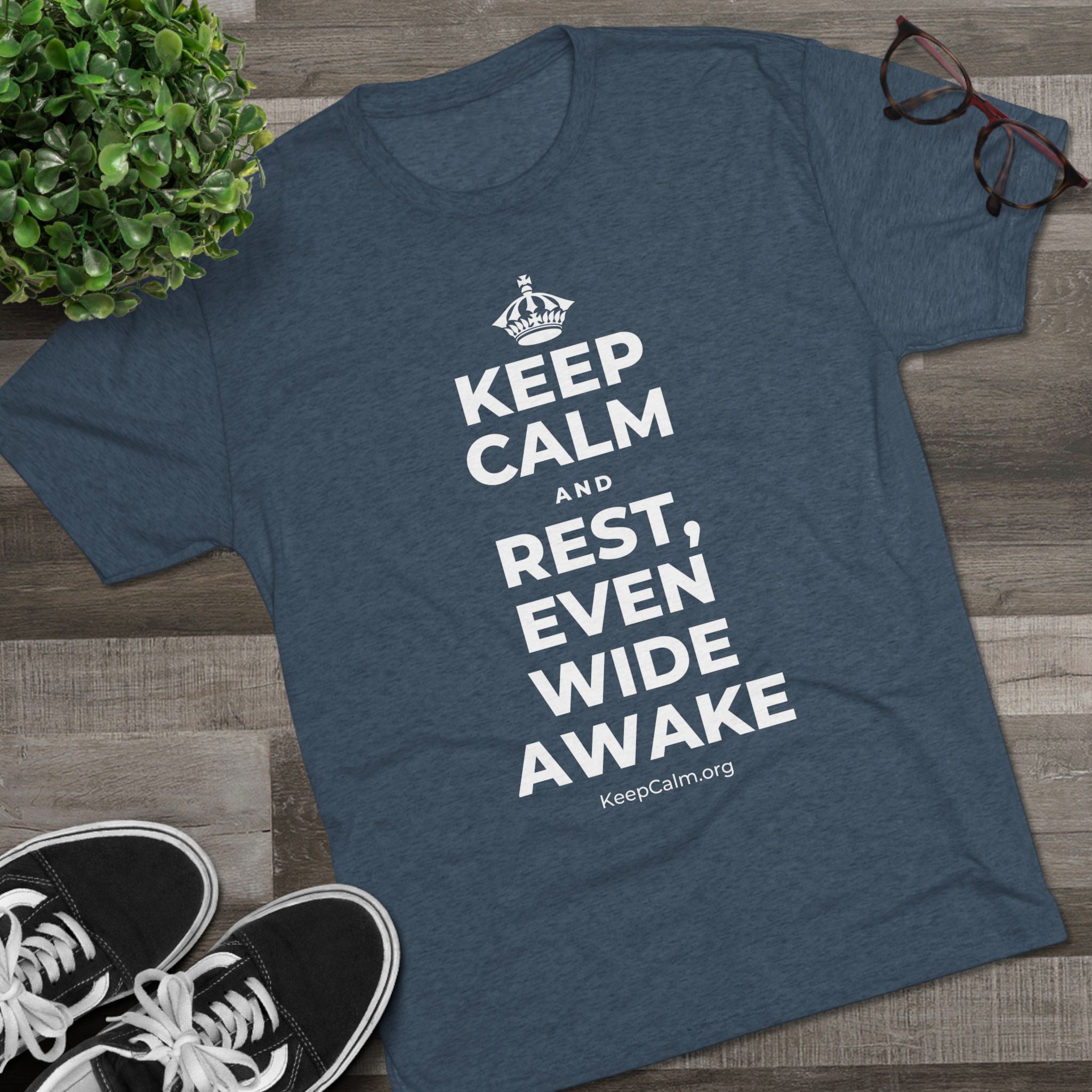 KEEP CALM AND REST, EVEN WIDE AWAKE Tri-Blend Tee