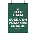 KEEP CALM Y SUEÑA UN POCO MÁS GRANDE Satin Poster