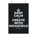 KEEP CALM AND CREATE WITH HIGGSFIELD Satin Poster (Dark)