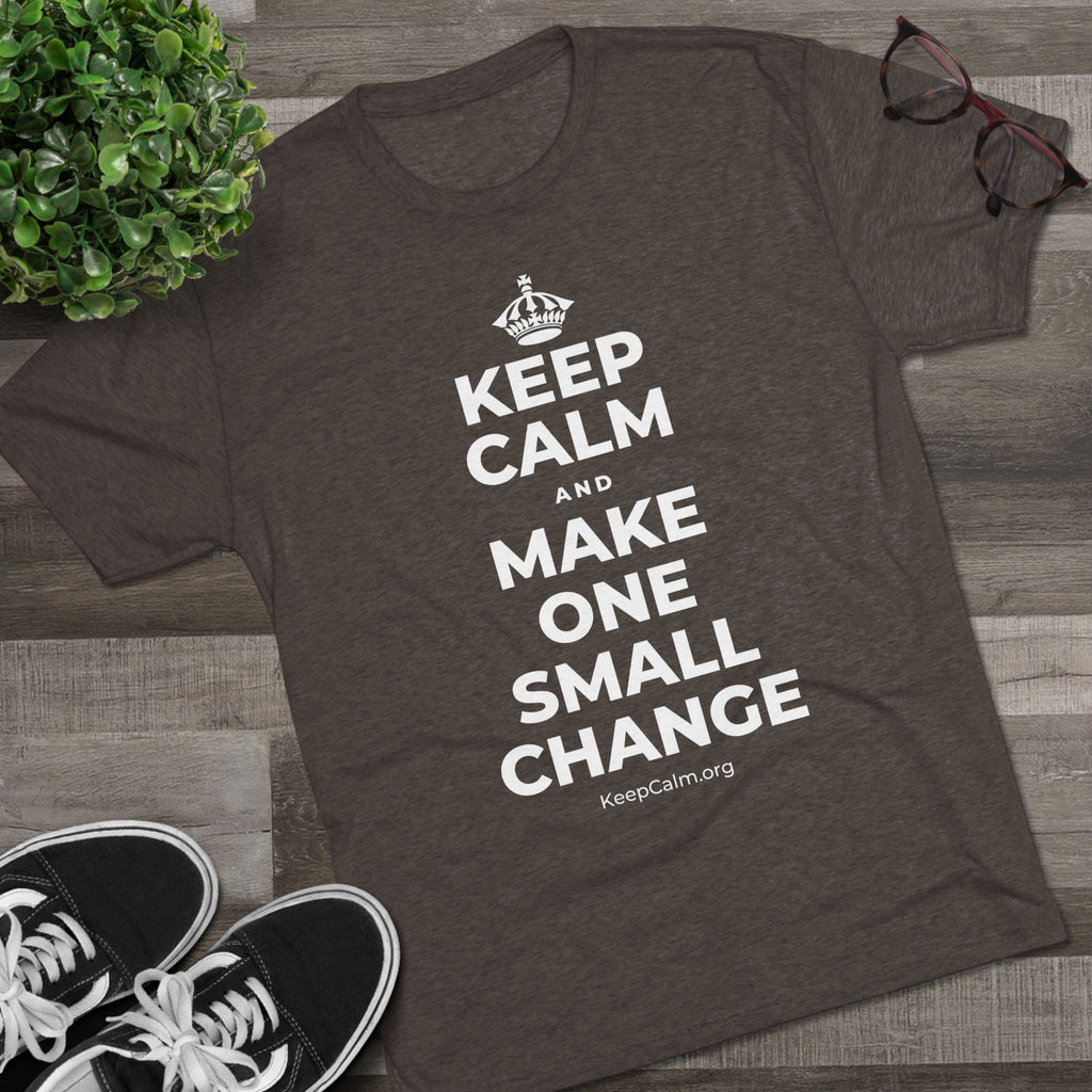 KEEP CALM AND MAKE ONE SMALL CHANGE Tri-Blend Tee