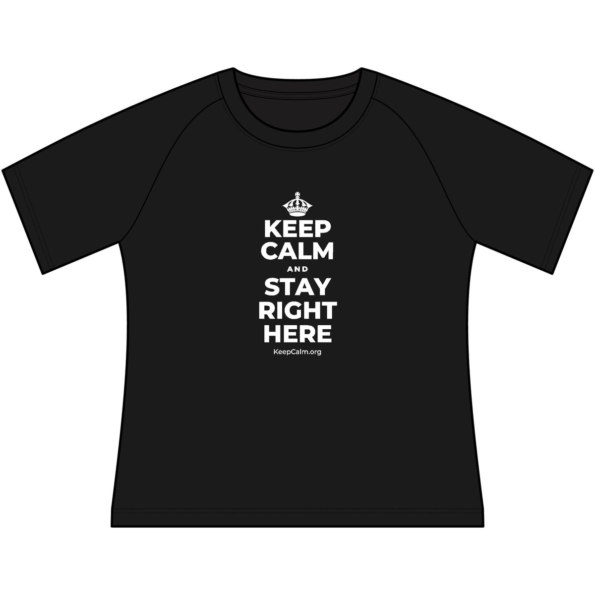 KEEP CALM AND STAY RIGHT HERE Women's Raglan Tee