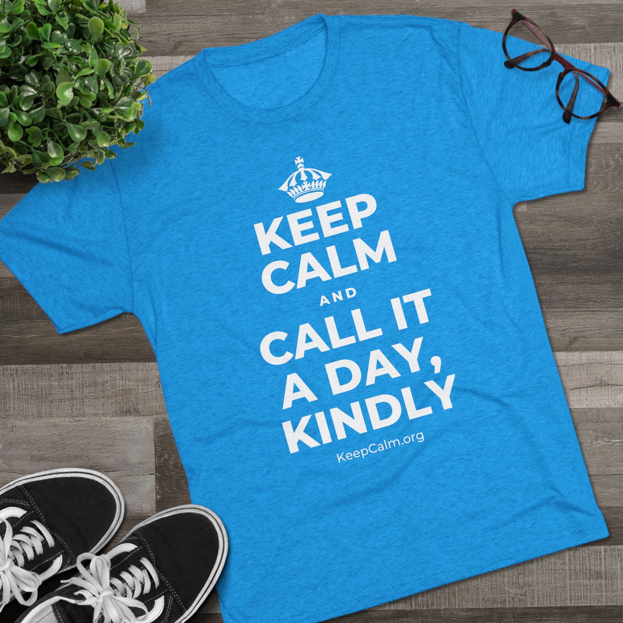 KEEP CALM AND CALL IT A DAY, KINDLY Tri-Blend Tee