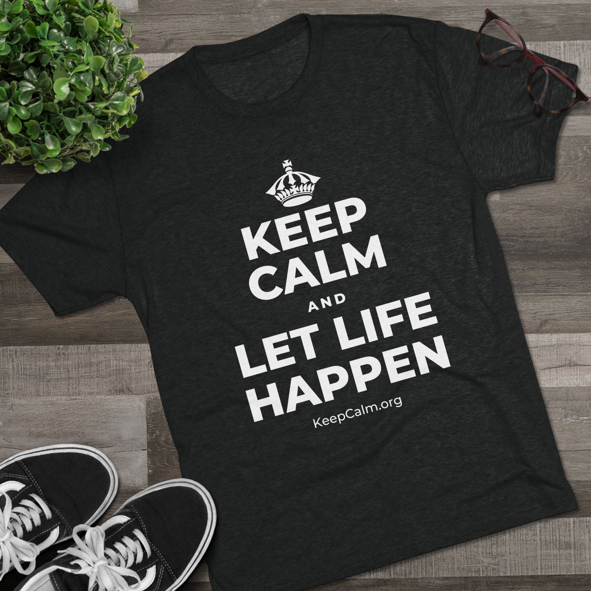 KEEP CALM AND LET LIFE HAPPEN Tri-Blend Tee