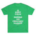KEEP CALM І ВИЙДИ НА СЕКУНДУ НАДВІР Tri-Blend Tee
