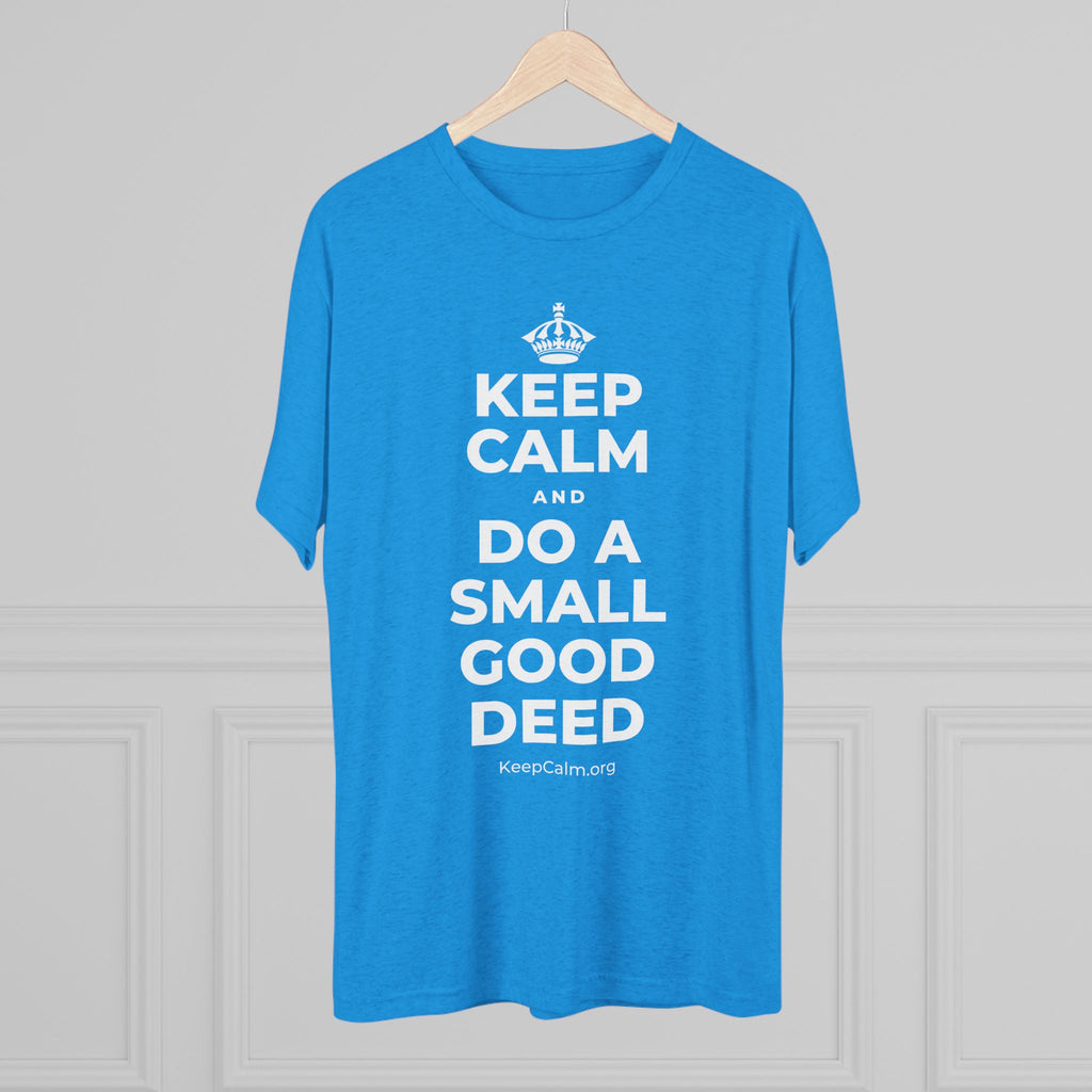 KEEP CALM AND DO A SMALL GOOD DEED Tri-Blend Tee
