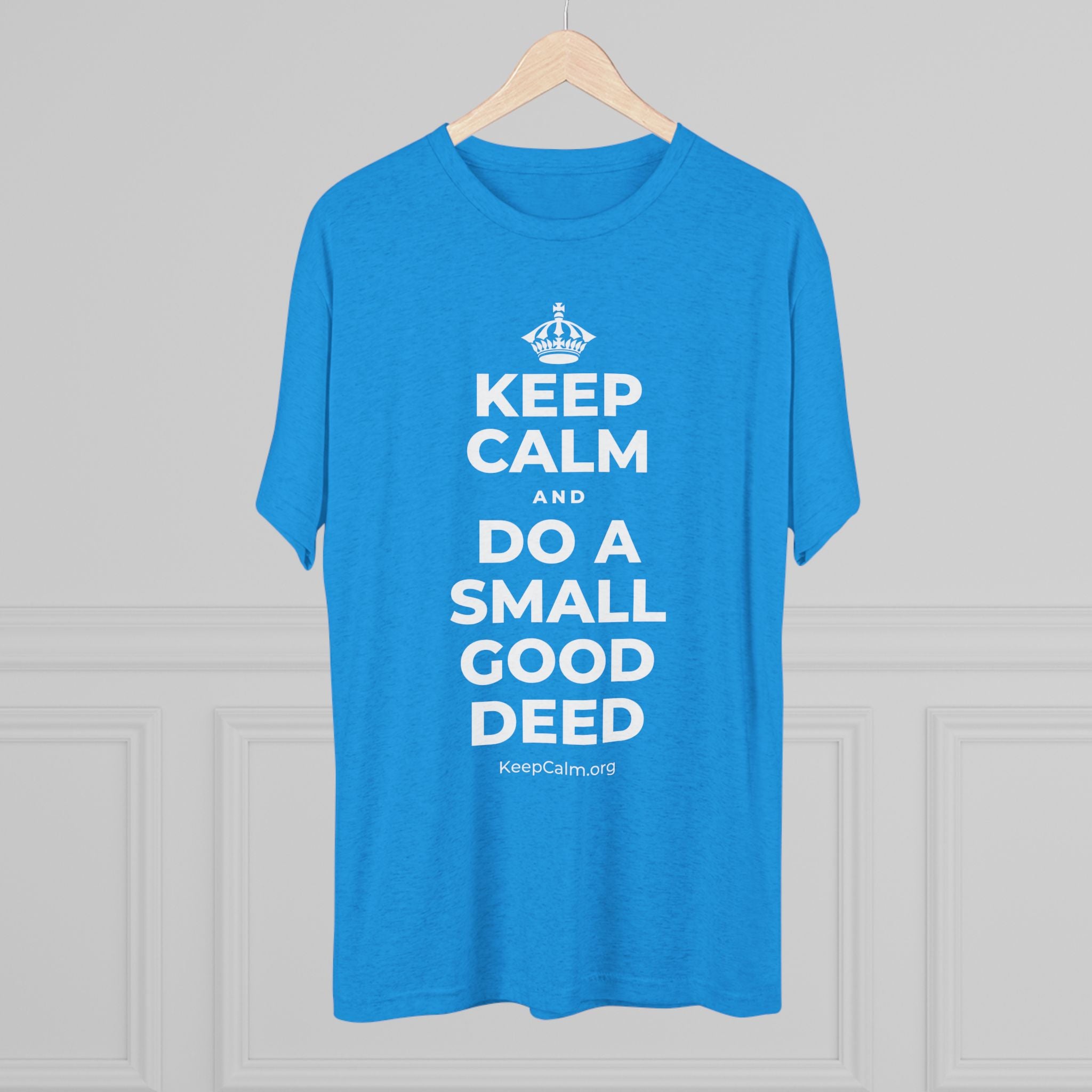 KEEP CALM AND DO A SMALL GOOD DEED Tri-Blend Tee