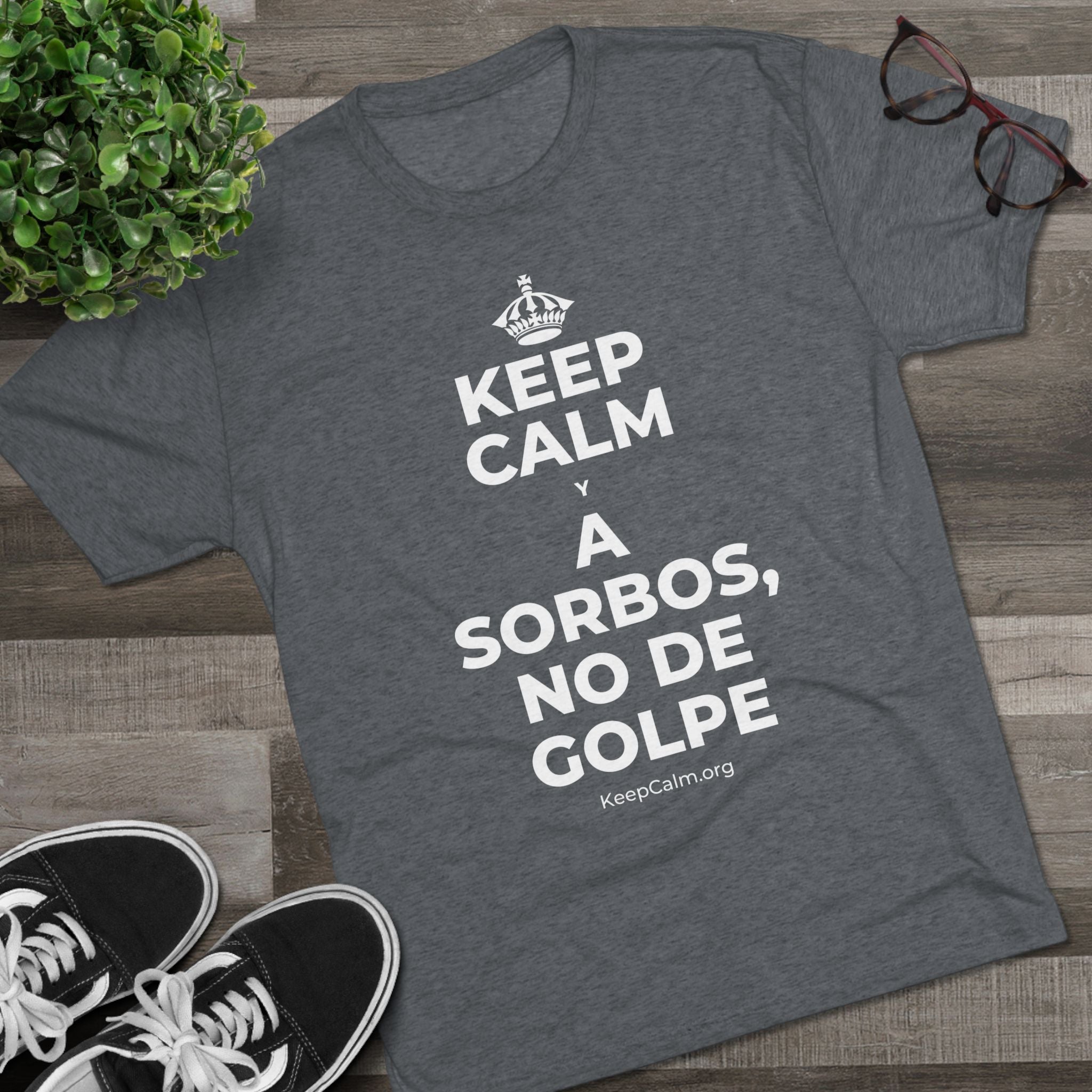 KEEP CALM Y A SORBOS, NO DE GOLPE Tri-Blend Tee