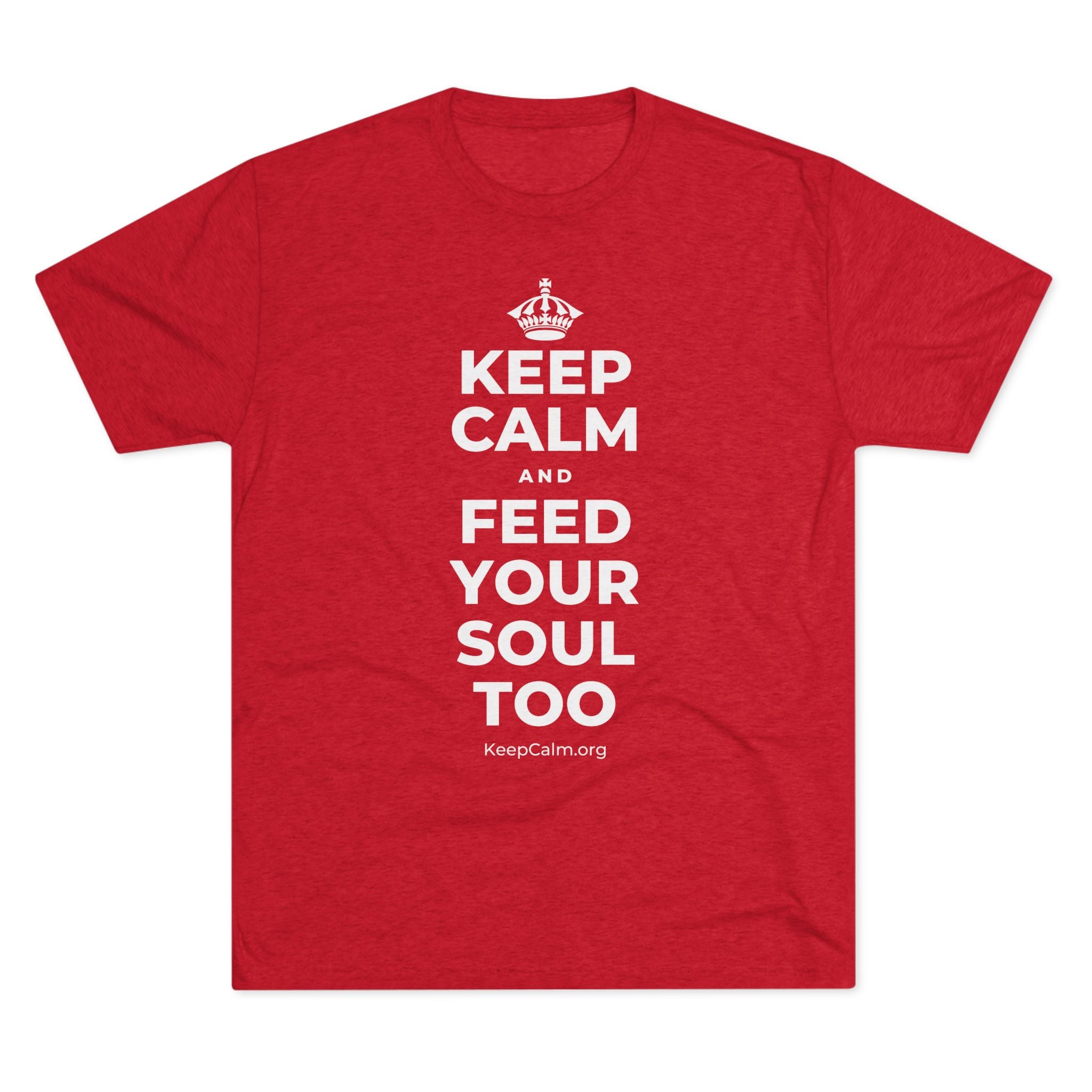 KEEP CALM AND FEED YOUR SOUL TOO Tri-Blend Tee