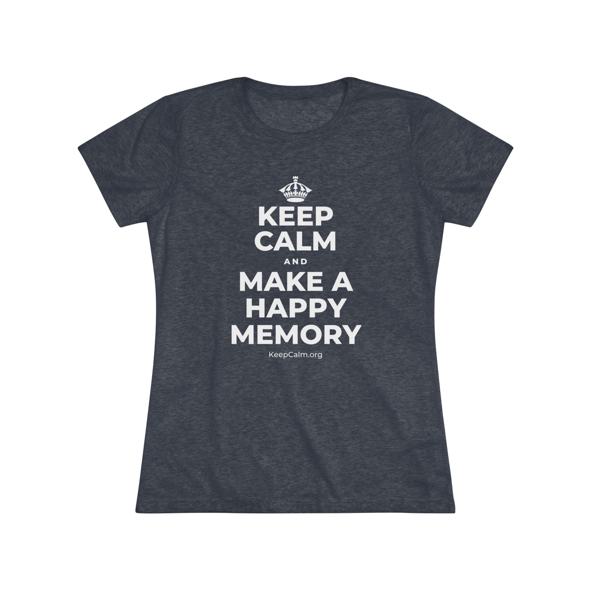KEEP CALM AND MAKE A HAPPY MEMORY Women's Tri-Blend Tee