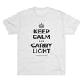 KEEP CALM AND CARRY LIGHT Tri-Blend Tee