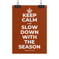 KEEP CALM AND SLOW DOWN WITH THE SEASON Poster