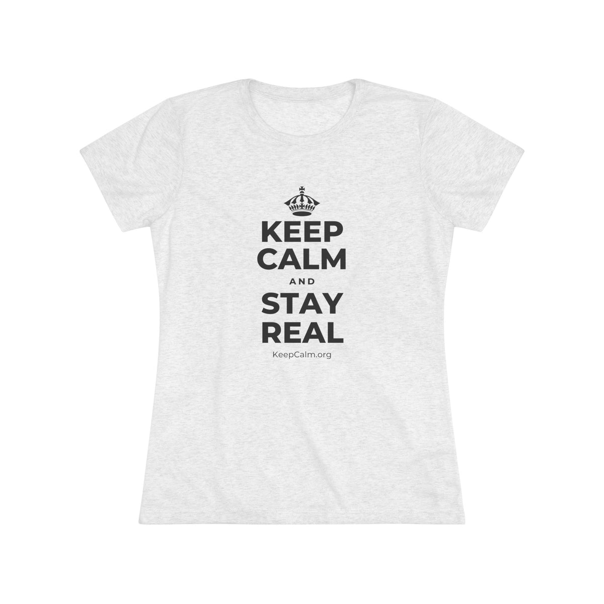 KEEP CALM AND STAY REAL Women's Tri-Blend Tee