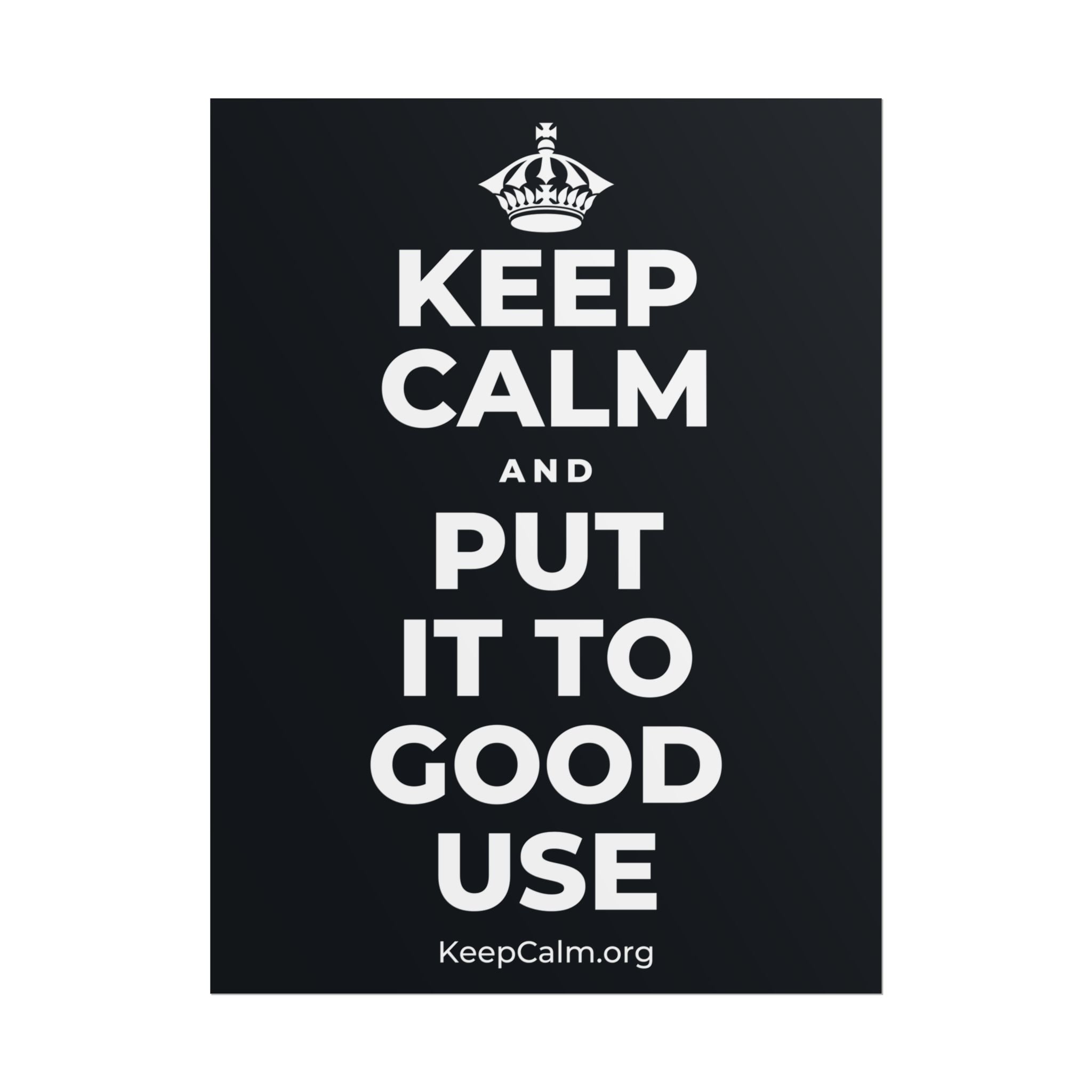 KEEP CALM AND PUT IT TO GOOD USE Poster (Dark)