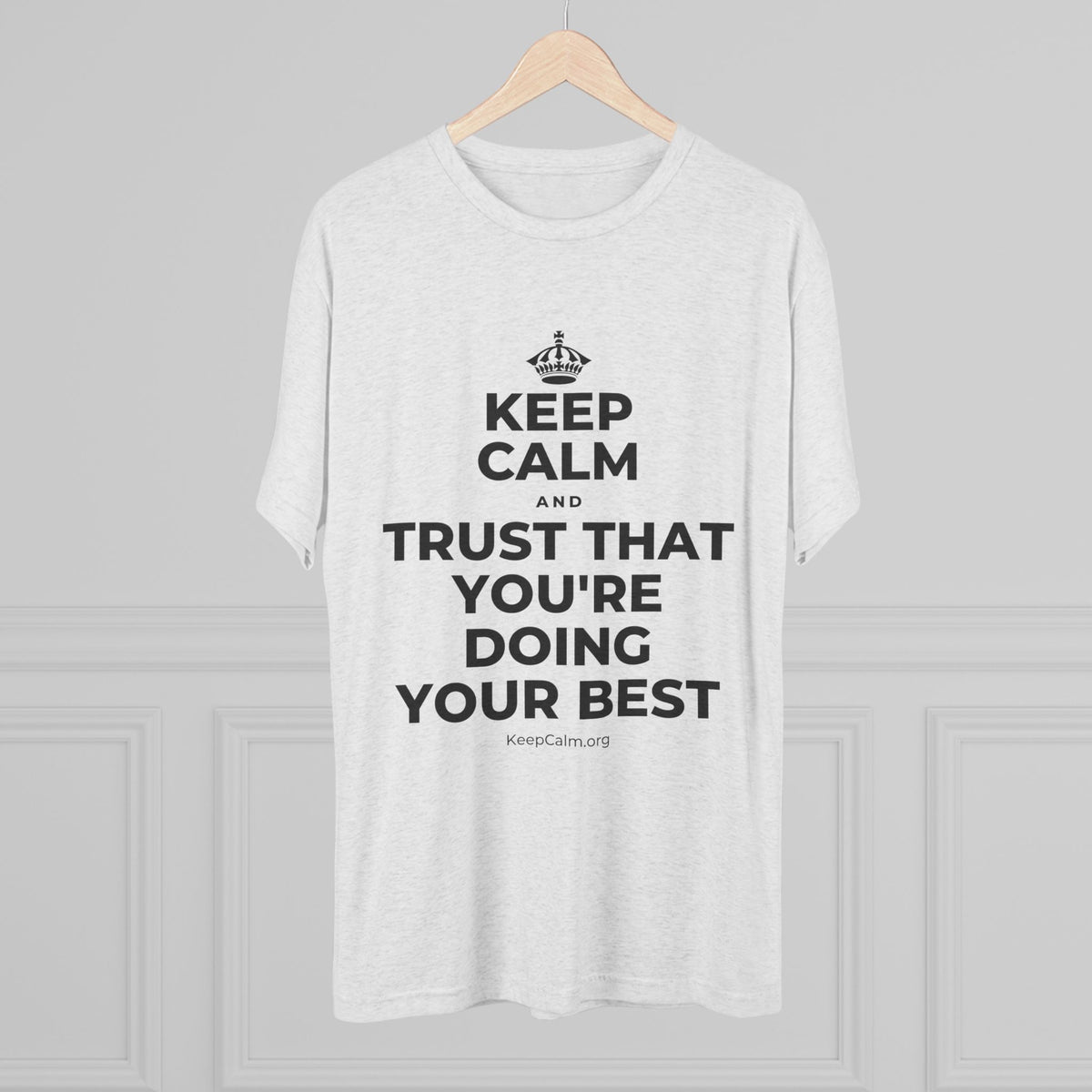 KEEP CALM AND TRUST THAT YOU'RE DOING YOUR BEST Tri-Blend Tee